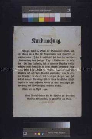 Maueranschlag: Kundmachung. Morgen findet die Wahl der Wahlmänner statt. Bekanntmachung des Zentralkomitees für die Wahlen zur deutschen Nationalversammlung an die Wiener Bevölkerung; Wien, 25. April 1848
