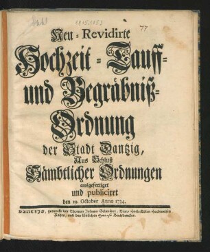 Neu-Revidirte Hochzeit- Tauff- und Begräbniß-Ordnung der Stadt Dantzig Aus Schluß Sämbtlicher Ordnungen : ausgefertiget und publiciret den 29. October Anno 1734.
