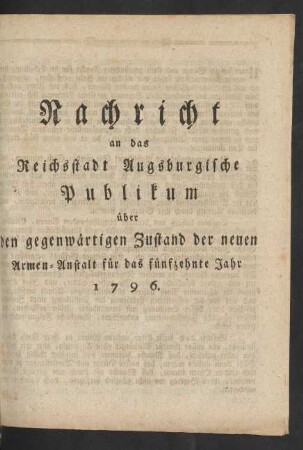 15. Jahr (1796): Nachricht an das Reichsstadt-Augsburgische Publikum über den gegenwärtigen Zustand der neuen Armen-Anstalt
