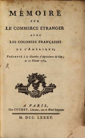 Mémoire sur le commerce étranger avec les colonies françaises de l'Amérique : présenté à la Chambre d'Agriculture du Cap, le 17 Février 1784