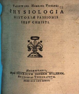 Valentini Henrici Vogleri Physiologia Historiae Passionis Jesu Christi