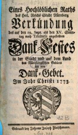 Eines hochlöblichen Raths des Heil. Röm. Reichs freyen Stadt Nürnberg Verkündung des auf den ... Sept. als den XV. Sonntag nach Trinitatis angestellten Dank- und Erndte-Festes in der Stadt und auf dem Land des Nürnbergischen Gebiets, mit dem dazu verordneten Gebet : im Jahr Christi .... 1773
