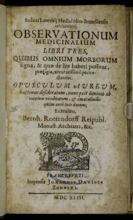 Iodoci Lommii Medici olim Bruxellensis celeberrimi, Observationum Medicinalium Libri Tres : Quibus Omnium Morborum signa, & quae de his haberi possunt, praesagia, accuratissime pertractantur ; Opusculum Aureum, hactenus desideratum, nunc post liminio ab interitu vindicatum, & emaculatius quam ante luci datum