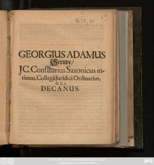 Georgius Adamus Struve/ IC. Consiliarius Saxonicus intimus, Collegii Iuridici Ordinarius, & h. t. Decanus