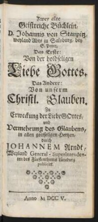 Zwey alte Geistreiche Büchlein, D. Johannis von Staupitz, weyland Abts zu Salsburg, bey S. Peter. Das Erste: Von der holdseligen Liebe Gottes. Das Andere: Von unserm Christl. Glauben