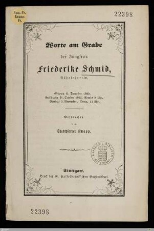 Worte am Grabe der Jungfrau Friederike Schmid, Nähelehrerin : Geboren 6. December 1800, entschlafen 31. October 1862, Abends 9 Uhr, beerdigt 3. November, Vorm. 11 Uhr