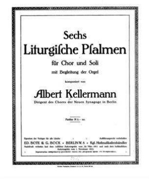 Sechs liturgische Psalmen : für Chor und Soli ; mit Begleitung der Orgel / komponiert von Albert Kellermann