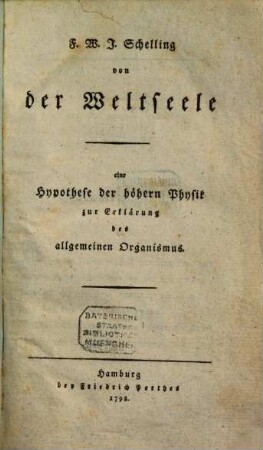F. W. J. Schelling von der Weltseele : eine Hypothese der höhern Physik zur Erklärung des allgemeinen Organismus