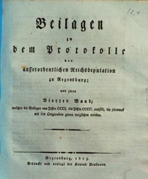 Beilagen zu dem Protokolle der außerordentlichen Reichsdeputation zu Regensburg, 4. Welcher die Beilagen von Ziffer CCCI. bis Ziffer CCCC. enthält, die jedesmal mit den Originalien genau verglichen worden