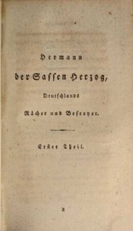 Hermann der Sassen Herzog, Deutschlands Rächer und Befreyer : Ein romant. Bild altdeutscher Freyheit u. National-Größe ; In 2 Theilen, 1. (1804). - XXXII, 544 S.