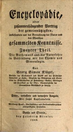 Encyclopädie, oder zusammenhängender Vortrag der gemeinnützigsten, insbesondere aus der Betrachtung der Natur und des Menschen gesammelten Kenntnisse, Zweyter Theil. Die Mathematik und die Naturlehre in Verbindung mit der Chemie und Mineralogie