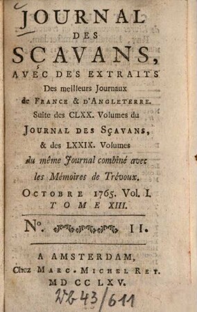 Journal des sçavans, avec des extraits des meilleurs journaux de France & d'Angleterre : suite des CLXX. volumes du journal des sçavans, & des LXXIX. volumes du même journal combiné avec les memoires de trévoux. 1765, 11/12. Oct. = T. 13, Vol. 1/2