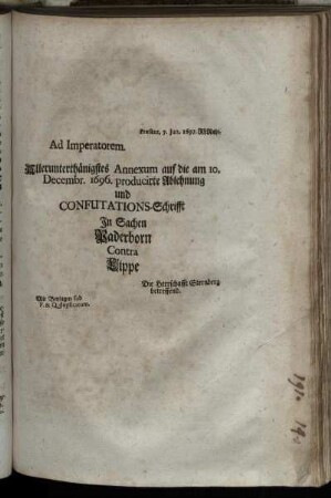 Ad Imperatorem : Allerunterthänigstes Annexum auf die am 10. Decembr. 1696. producirte Ablehnung und Confutations-Schrifft In Sachen Paderborn Contra Lippe ; Die Herrschafft Sternberg betreffend ; Praesent. 7. Iun. 1697. RhRaht ; Mit Beylagen sub P. & Q. duplicatum