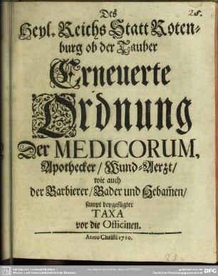 Des Heyl. Reichs Statt Rotenburg ob der Tauber Erneuerte Ordnung Der Medicorum, Apothecker, Wund-Aerzt, wie auch der Barbierer, Bader und Hebam[m]en : sampt beygefügter Taxa vor die Officinen