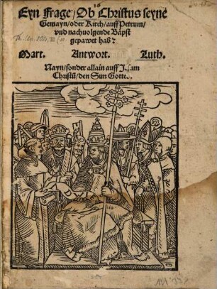 Eyn Frage ob Christus seyne Gemayn oder Kirch auff Petrum und nachvolgende Bäpst gepawet hab?