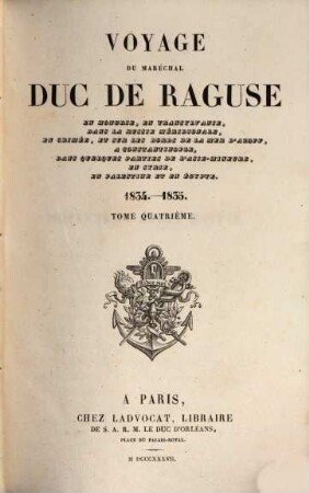 Voyage du Maréchal Duc de Raguse en Hongrie, en Transylvanie, dans la Russie méridionale, en Crimée, et sur les bords de la mer d'Azoff, a Constantinople, dans quelques parties de l'Asie-Mineure, en Syrie, en Palestine et en Egypte. 4, 1834 - 1835