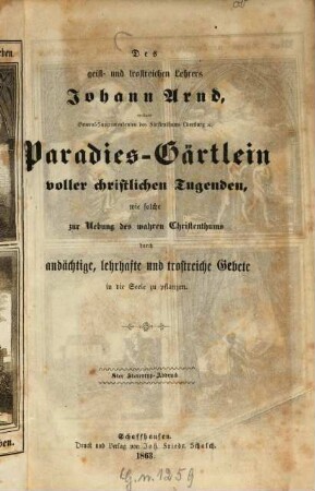 Des geist- und trostreichen Lehrers Johann Arnd# Paradies-Gärtlein voller christlichen Tugenden, wie solche zur Übung des wahren Christentums durch... Gebete in die Seele zur pflanzen