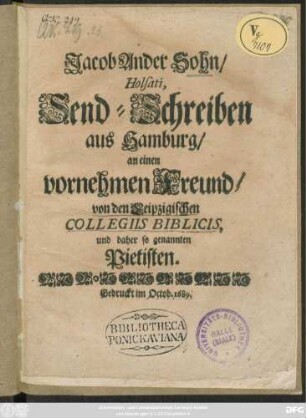 Jacob Ander Sohn/ Holsati, Send-Schreiben aus Hamburg/ an einen vornehmen Freund/ von den Leipzigischen Collegiis Biblicis, und daher so genannten Pietisten