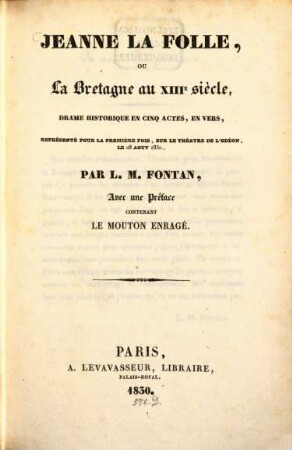 Jeanne la Folle, ou la Bretagne au 13ième siécle : drame historique en cinq actes en vers ; Avec une préface contenant "Le mouton enragé"