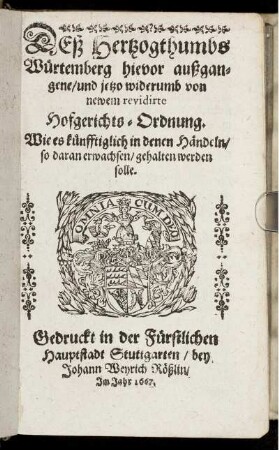 Deß Hertzogthumbs Würtemberg hievor außgangene/ und jetzo widerumb von newem revidirte Hofgerichts-Ordnung : Wie es künfftiglich in denen Händeln/ so daran erwachsen/ gehalten werden solle ; [Geben/ und zu Urkund mit Unserm auffgetruckten Hofgerichts Secret Insigel besigelt/ in Unser Stadt Stuttgardten/ den 29. Martij Anno 1654.]