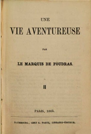 Une vie aventureuse : Par le marquis [Théodore] de Foudras. 2