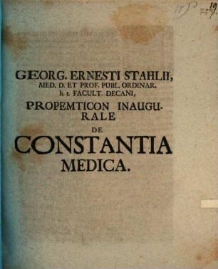 Georg. Ernesti Stahlii ... Propempt. inaug. de constantia medica
