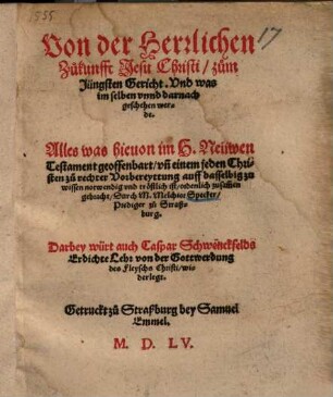 Von der herrlichen Zukunfft Jesu Christi zum jüngsten Gericht ... : darbey würt auch Caspar Schwenckfeld's erdichte Lehr von der Gottwerdung des Fleyschs Christi widerlegt