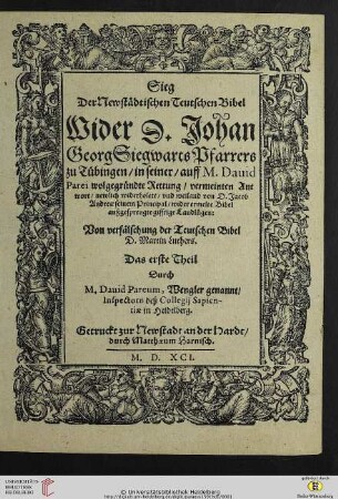 Band 1: Sieg der Newstädtischen Teutschen Bibel: Wider D. Johan Georg Siegwarts Pfarrers zu Tübingen, in seiner, auff M. Dauid Parei wolgegründte Rettung, vermeinten Antwort, newlich widerholete, vnd weiland von D. Jacob Andreae seinem Principal, wider ermelte Bibel außgesprengte gifftige Landlügen: Von verfälschung der Teutschen Bibel D. Martin Luthers
