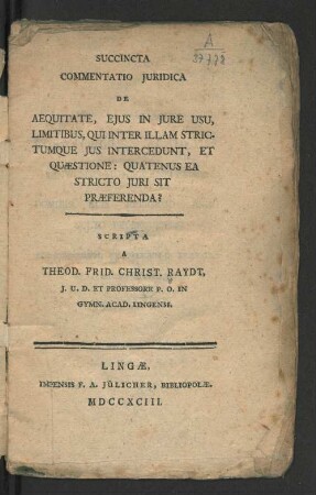 Succincta Commentatio Juridica De Aequitate, Ejus In Jure Usu, Limitibus, Que Inter Illam Strictumque Jus Intercedunt, Et Quæstione: Quatenus Ea Stricto Juri Sit Præferenda?