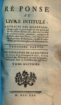 Réponse Au Livre Intitulé: Extraits Des Assertions dangereuses & pernicieuses en tout genre, que les soi-disans Jésuites ont, ... soutenues ... vérifiés ... par les Commissaires du Parlement &c., 3,8