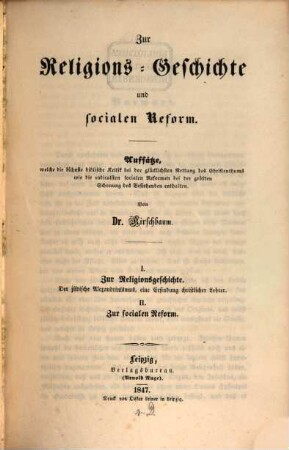 Zur Religions-Geschichte und socialen Reform : Aufsätze, welche die kühnste biblische Kritik bei der glücklichsten Rettung des Christenthums wie die radicalsten socialen Reformen bei der größten Schonung des Bestehenden enthalten ; I. zur Relgionsgeschichte ... II. Zur socialen Reform
