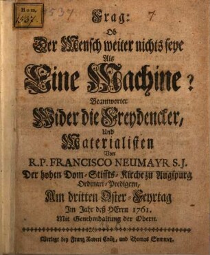Frag: Ob Der Mensch weiter nichts seye Als Eine Machine? : Beantwortet Wider die Freydencker, Und Materialisten