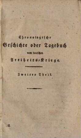 Chronologische Geschichte oder Tagebuch vom deutschen Freiheits-Kriege. 2, Enthaltend den Zeitraum vom 1. Januar bis letzten Mai 1814, oder von dem Vorrücken der alliirten Truppen in Frankreich bis zu der Einnahme von Paris und dem Friedensschlusse