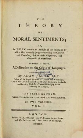 The Theory Of Moral Sentiments : Or, An Essay towards an Analysis of the Principles by which Men naturally judge concerning the Conduct and Character, first of their Neighbours, and afterwards of themselves ; In Two Volumes, 1