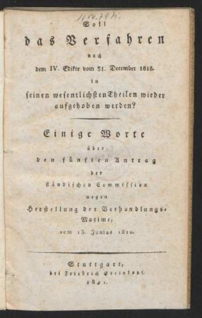 Soll das Verfahren nach dem IV. Edikte vom 31. December 1818. in seinen wesentlichsten Theilen wieder aufgehoben werden? : Einige Worte über den fünften Antrag des ständischen Commission wegen Herstellung der Verhandlungs-Maxime, vom 15. Junius 1820