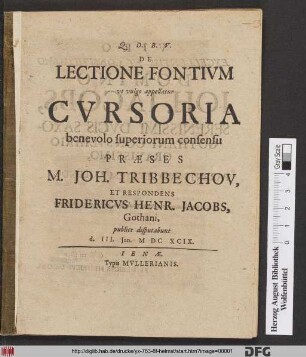 De Lectione Fontium ut vulgo appellatur Cursoria benevolo superiorum consensu Praeses M. Joh. Tribbechov, Et Respondens Fridericus Henr. Jacobs, Gothani, publice disputabunt d. III. Iun. MDCXCIX.
