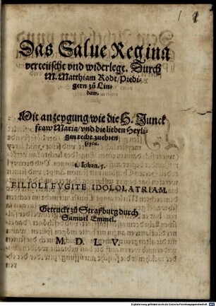 Das Salue Regina verteuscht vnd widerlegt : Mit anzeygung wie die H. Junckfraw Maria, vnd die lieben Heyligen recht zuehren seyen