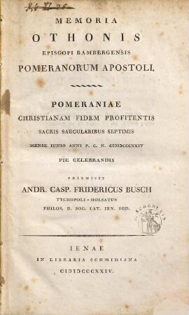Memoria Othonis episcopi Bambergensis pomeranorum apostoli : pomeraniae christianam fidem profitentis sacris saecularibus septimis, mense Iunio ... pie celebrandis