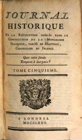 Journal Historique De La Révolution Opérée dans la Constitution de la Monarchie Françoise, par M. de Maupeou, Chancelier de France. 5