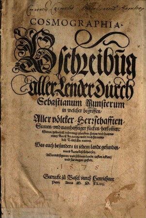 Cosmographia : Beschreibu[n]g aller Lender Durch Sebastianum Munsterum, in welcher begriffen Aller völcker, Herrschafften, Stetten, ... herkommen: Sitten gebreüch ... fürnemlich Teütscher nation ... Alles mit figuren vnd schönen landt taflen erklert, vnd für augen gestelt