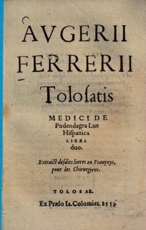 Avgerii Ferrerii Tolosatis medici de Pudendagra Lue Hispanica : libri duo ...