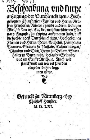 Beschreibung vnd kurtze anzeigung der Durchleuchtigen, Hochgebornen Churfürsten, Fürsten vnd Herrn, Grafen, Freyherrn, Rittern, sambt anderm löblichen Adel, so den 25. Tag deß nechstuerschienen Monats Augusti, zu Leiptzig ankommen sindt, auff die hochzeit deß Durchleuchtigen ... Herrn Wilhelm, Printzen zu Vranien ...