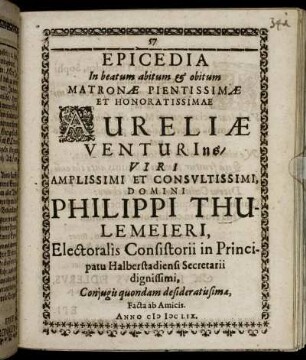 Epicedia In beatum abitum & obitum [...] Aureliae Venturins/ Viri [...] Philippi Thulemeieri ... Coniugis quondam desideratissimae [...]