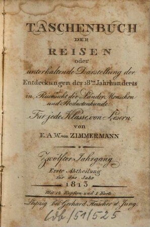 Taschenbuch der Reisen : oder unterhaltende Darstellung der Entdeckungen des 18. Jahrhunderts, in Rücksicht der Länder-, Menschen- und Productenkunde. 12,1 = Bd. 15. 1813