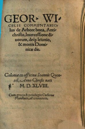 Geor. Wicelii Commentariolus de Arbore bona, Antichristo, Intercessione divorum, deque Ieiunio, & mortis Dominicae die