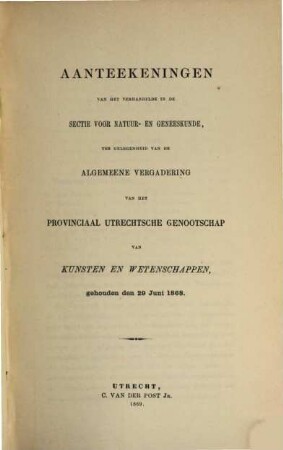 Aanteekeningen van het verhandelde in de sectie-vergaderingen van het Provinciaal Utrechts Genootschap van Kunst en Wetenschappen ter gelegenheid van de algemeene vergadering gehouden in het jaar.... 1868, 1868