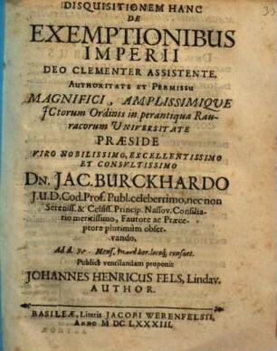 Disquisitionem hanc de exemptionibus Imperii ... praeside ... Dn. Jac. Burckhardo ... publice ventilandam proponit Johannes Henricus Fels ... author