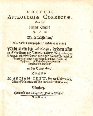 Nuileus astrologiae correctae, das ist, kurtzer Bericht vom Nativitätsteller : wie man darmit umbzugehen, & was es nutze ...
