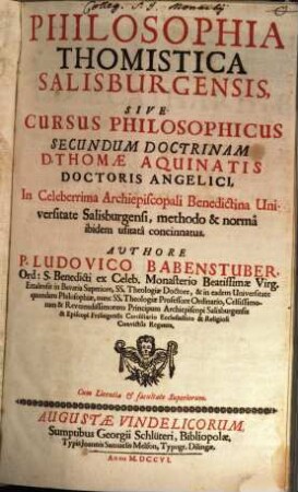 Philosophia Thomistica Salisburgensis, Sive Cursus Philosophicus Secundum Doctrinam D. Thomae Aquinatis Doctoris Angelici : In Celeberrima Archiepiscopali Benedictina Universitate Salisburgensi, methodo & norma ibidem usitata concinnatus