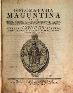 Diplomataria Maguntina : Pagos Rheni, Mogani, Navaeque Wetteraviae, Hassiae, Thuringiae, Eichsfeldiae, Saxoniae Etc. Illustrantia, [1]